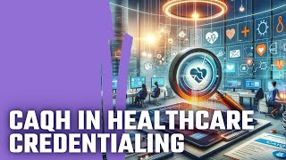 Maximizing Healthcare Efficiency Mastering CAQH and Provider Credentialing [upl. by Stich]