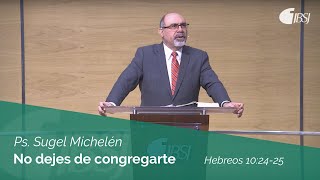 No dejes de congregarte  Hebreos 102425  Ps Sugel Michelén [upl. by Jovita]