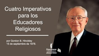 Cuatro Imperativos para los Educadores Religiosos ― Gordon B Hinckley [upl. by Agler]