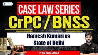 CrPCBNSS Case Law Series Ramesh Kumari vs State of Delhi  Vasu Dev Monga  Unacadey Judiciary [upl. by Itsrejk]