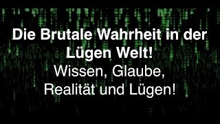 Die Brutale Wahrheit in der Lügen Welt Wissen Glaube Realität und Lügen [upl. by Massiw493]