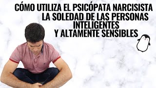 Cómo Utiliza El Psicópata Narcisista La Soledad De Las Personas Inteligentes Y Altamente Sensibles [upl. by Alten]