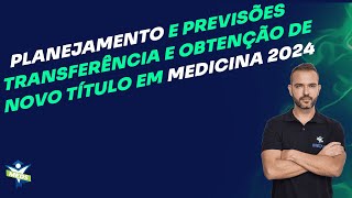 Planejamento e previsões  Transferência e obtenção de novo título em medicina 2024 [upl. by Hertha]