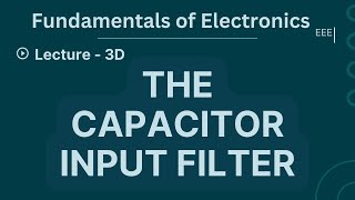 Fundamentals of Electronics  Lecture  3D  Capacitor Input Filters for Smooth Rectifier Output [upl. by Aloel]