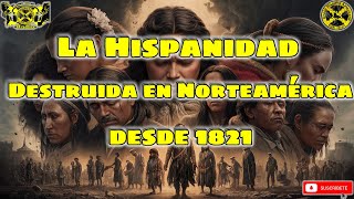 La Hispanidad Destruida en Norteamérica desde 1821 [upl. by Niro928]