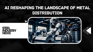 AI Reshaping the Landscape of Metal Distribution [upl. by Idna]