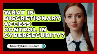 What Is Discretionary Access Control In Cybersecurity  SecurityFirstCorpcom [upl. by Tybald716]