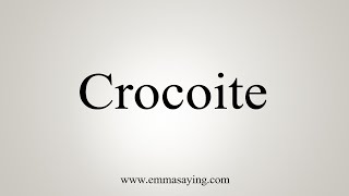 How To Say Crocoite [upl. by Zevahc]