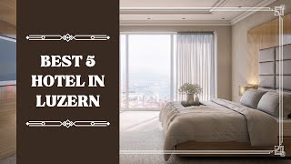 Best 5 hotel in Luzern besthotels travel Luzern [upl. by Lane]