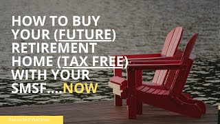 How to buy your Future Retirement Home Tax Free with your SMSF NOW [upl. by Lorac]