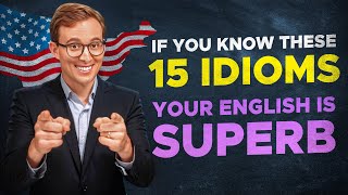 If You Know These 15 IDIOMS Your English is SUPERB [upl. by Nehtanoj]