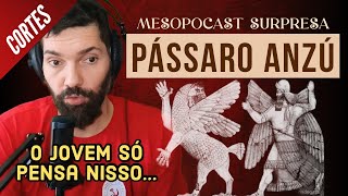 Anzú o PicaPau de 3500 ANOS atrás que VOCÊ RESPEITA no MESOPOCAST  Cortes do João Carvalho [upl. by Alletneuq]