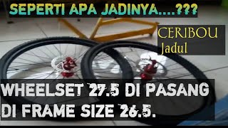 WHEELSET SIZE 275 DI PASANG DI FRAME JADUL SIZE 265 SEPERTI APA JADINYA [upl. by Lonier673]