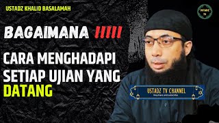 Bagaimana Cara Menghadapi Setiap Ujian Yang Datang  Ustadz Khalid Basalamah [upl. by Anirehc]