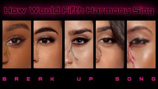 How Would Fifth Harmony Sing Break Up Song by Little Mix [upl. by Noslrac215]