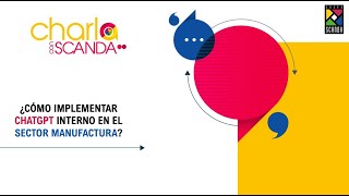 Charla con Scanda ¿Cómo implementar un ChatGPT interno en el sector manufactura​ [upl. by Ydnir]