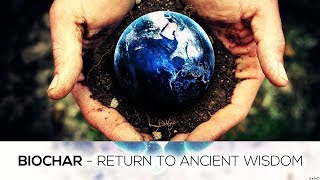 Biochar  Return to Ancient Wisdom [upl. by Kirsten768]