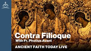 Ancient Faith Today  Contra Filioque w Fr Photius Avant [upl. by Llewoh]