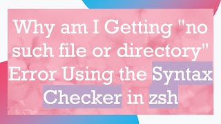 Why am I Getting quotno such file or directoryquot Error Using the Syntax Checker in zsh [upl. by Cris]