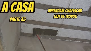 A CASA PARTE 35 COMO CHAPISCAR LAJE DE ISOPOR [upl. by Zevahc]