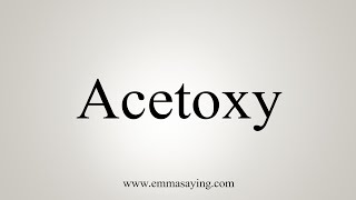 How To Say Acetoxy [upl. by Athena246]