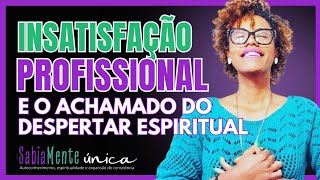 INSATISFAÇÃO PROFISSIONAL E DESPERTAR DA CONSCIÊNCIA OU DESPERTAR ESPIRITUAL  Por Rose J Santos [upl. by Utica]