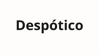 How to pronounce Despótico [upl. by Yrrah893]