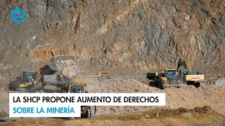 La SHCP propone aumento de derechos sobre la minería [upl. by Anikehs]