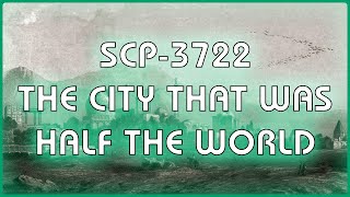 SCP 3722  The City That Was Half the World [upl. by Stacie667]