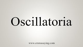 How To Say Oscillatoria [upl. by Donal]