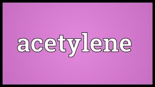 Acetylene Meaning [upl. by Eednil]