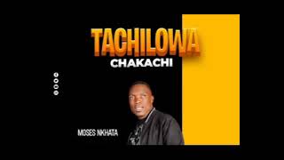 Moses Nkhata  Tachilowa Chakachi new 2024 [upl. by Reace]