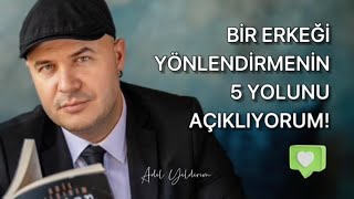 BİR ERKEĞİ YÖNLENDİRMENİN 5 YOLUNU İLİŞKİ KOÇU ADİL YILDIRIM ANLATIYOR [upl. by Nageet555]