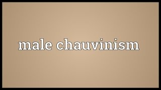 Male chauvinism Meaning [upl. by Conrade915]