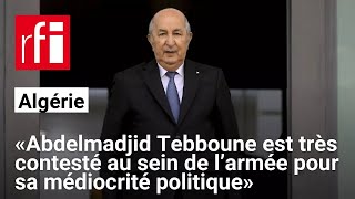 Algérie  « Abdelmadjid Tebboune est très contesté au sein de l’armée pour sa médiocrité politique » [upl. by Borreri]