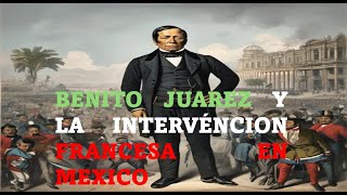 Benito Juárez y La Intervéncion Francesa en Mexico [upl. by Marcille351]