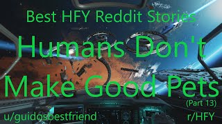 Best HFY Reddit Stories Humans Dont Make Good Pets Part 13 rHFY [upl. by Akemad]