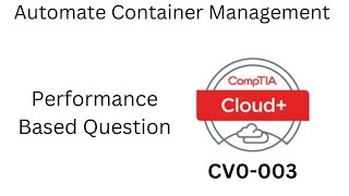 CompTIA CLoud003 CV0003 PBQ Automate Container Management [upl. by Almat]