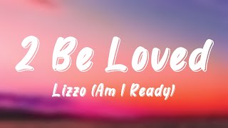 2 Be Loved  Lizzo Am I Ready Lyriccentric 🎵 [upl. by Takakura]