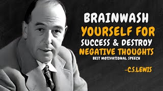 How To BRAINWASH Yourself For Success amp Destroy NEGATIVE THOUGHTS  CS Lewis Motivation [upl. by Darius]