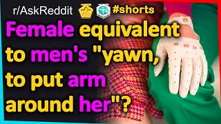 Women What is the female equivalent to mens quotyawn to put arm around herquot shorts Askreddit [upl. by Celie]