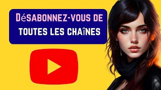 Comment se désabonner de toutes vos chaînes YouTube en une seule fois French [upl. by Llerraf]