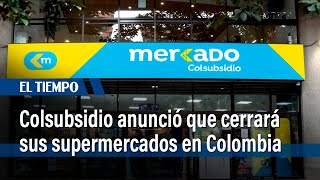 Colsubsidio anunció que cerrará todos sus supermercados en Colombia al finalizar el año 2024 [upl. by Gneh]