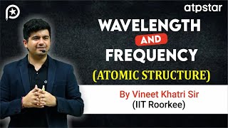 Wavelength Frequency Atomic Structure in 6 min  IIT JEE amp NEET  Vineet Khatri Sir  ATP STAR Kota [upl. by Conlan]