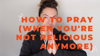 How To Pray When Youre Not Religious Anymore [upl. by Eupheemia]