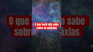 Curiosidades sobre as Galáxias galaxias universo cosmos astronomia exploracaoespacial [upl. by Ayor]