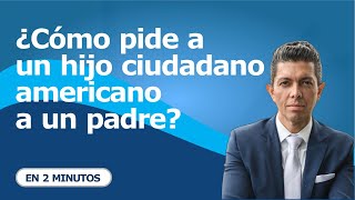 ¿Cómo pide a un hijo ciudadano americano a un padre [upl. by Hgielak]