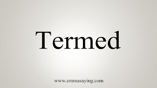 How To Say Termed [upl. by Langdon]