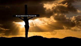 He was Nailed to the Cross for Me [upl. by Aeila]