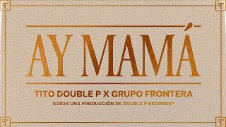 Ay Mamá Lyric Video  Tito Double P Grupo Frontera [upl. by Hedvig336]